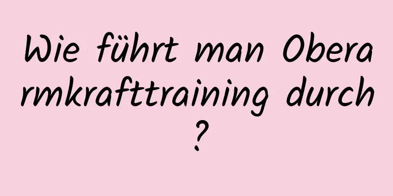 Wie führt man Oberarmkrafttraining durch?