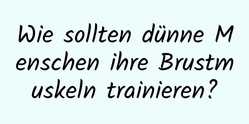 Wie sollten dünne Menschen ihre Brustmuskeln trainieren?