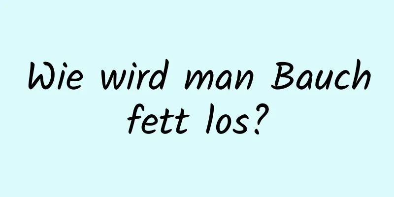 Wie wird man Bauchfett los?