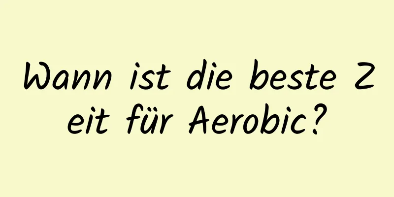 Wann ist die beste Zeit für Aerobic?