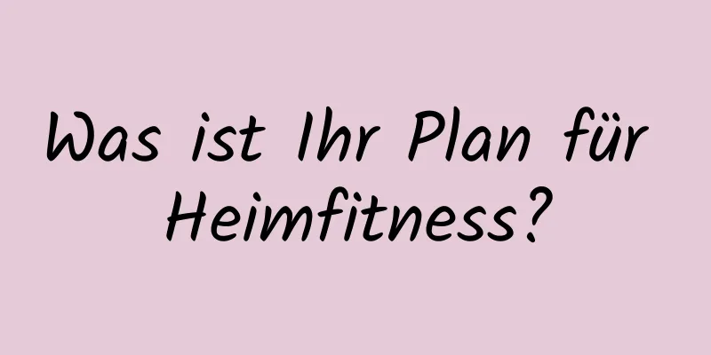 Was ist Ihr Plan für Heimfitness?