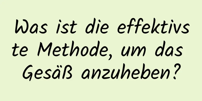 Was ist die effektivste Methode, um das Gesäß anzuheben?