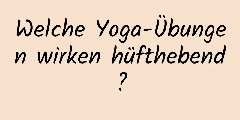 Welche Yoga-Übungen wirken hüfthebend?