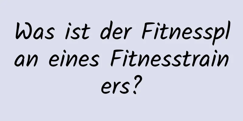 Was ist der Fitnessplan eines Fitnesstrainers?