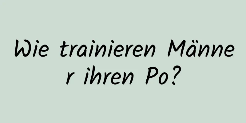 Wie trainieren Männer ihren Po?