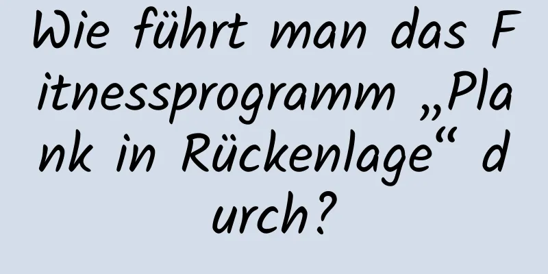 Wie führt man das Fitnessprogramm „Plank in Rückenlage“ durch?