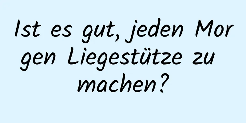 Ist es gut, jeden Morgen Liegestütze zu machen?