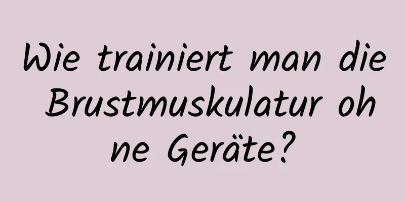 Wie trainiert man die Brustmuskulatur ohne Geräte?