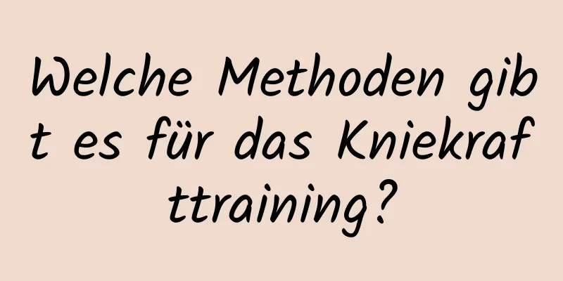 Welche Methoden gibt es für das Kniekrafttraining?