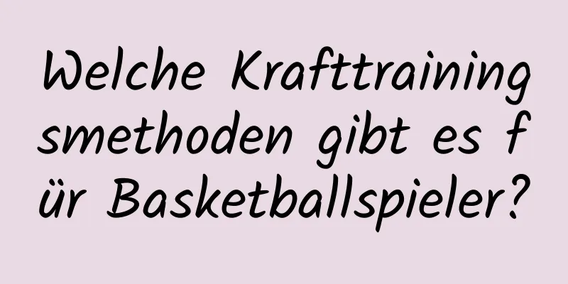 Welche Krafttrainingsmethoden gibt es für Basketballspieler?