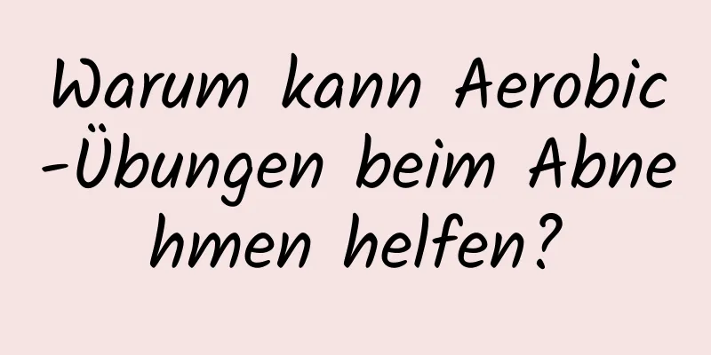 Warum kann Aerobic-Übungen beim Abnehmen helfen?