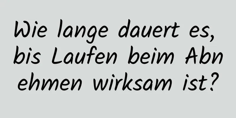 Wie lange dauert es, bis Laufen beim Abnehmen wirksam ist?