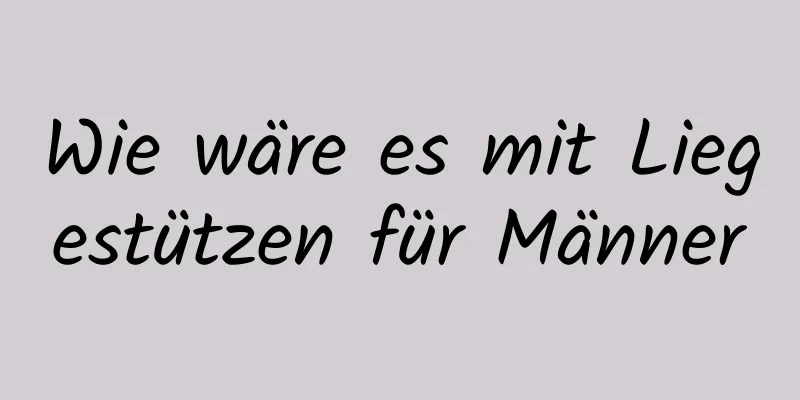 Wie wäre es mit Liegestützen für Männer