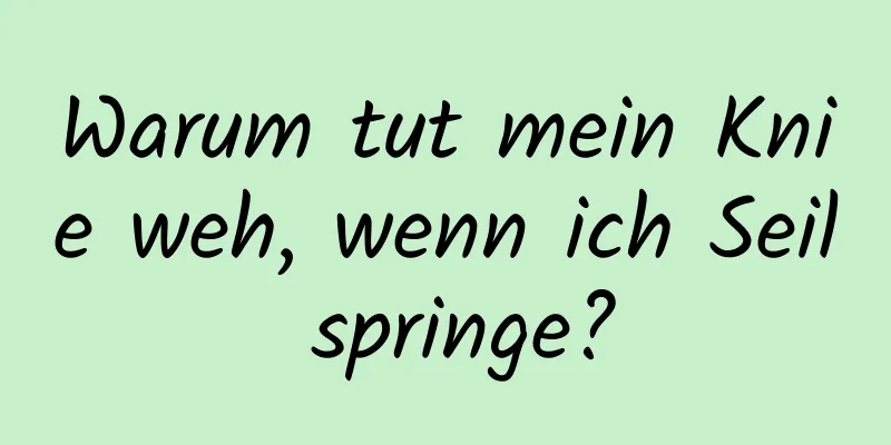 Warum tut mein Knie weh, wenn ich Seil springe?