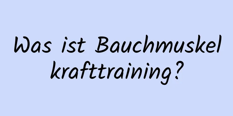 Was ist Bauchmuskelkrafttraining?