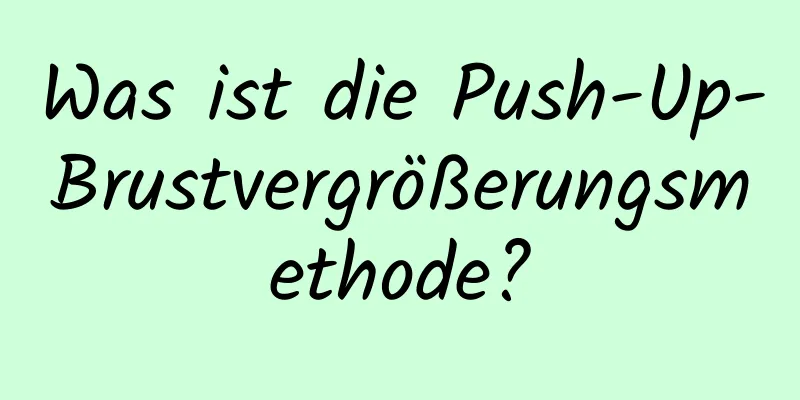 Was ist die Push-Up-Brustvergrößerungsmethode?