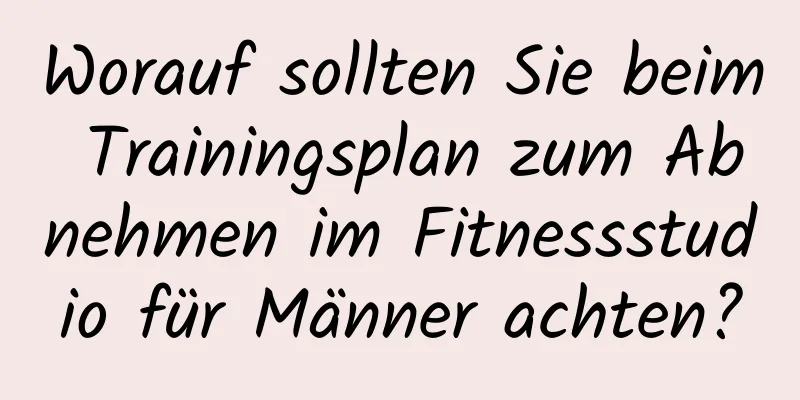 Worauf sollten Sie beim Trainingsplan zum Abnehmen im Fitnessstudio für Männer achten?