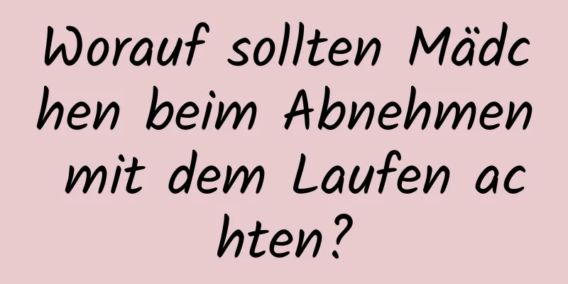 Worauf sollten Mädchen beim Abnehmen mit dem Laufen achten?