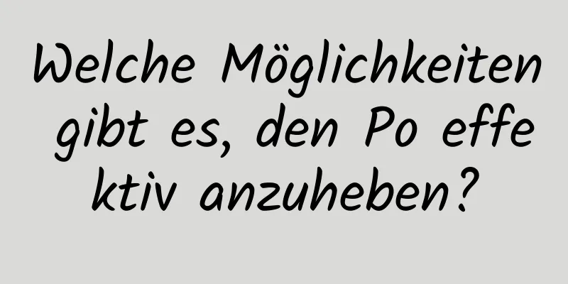 Welche Möglichkeiten gibt es, den Po effektiv anzuheben?