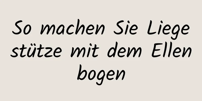 So machen Sie Liegestütze mit dem Ellenbogen