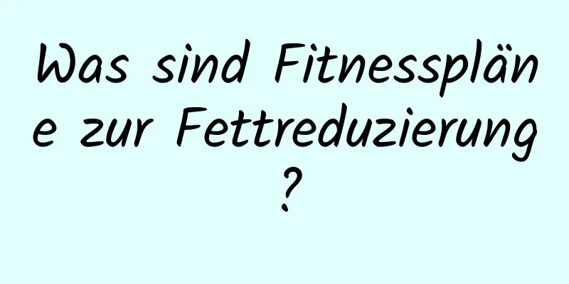 Was sind Fitnesspläne zur Fettreduzierung?