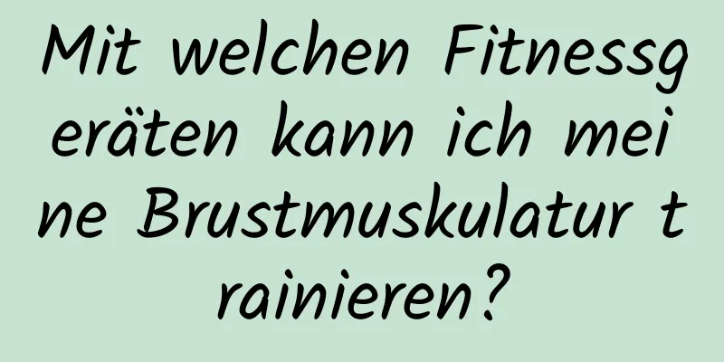 Mit welchen Fitnessgeräten kann ich meine Brustmuskulatur trainieren?