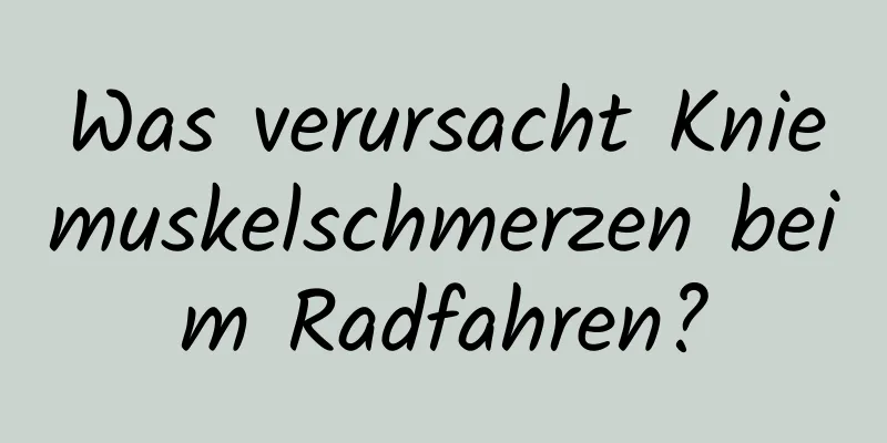 Was verursacht Kniemuskelschmerzen beim Radfahren?