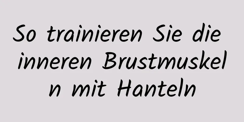 So trainieren Sie die inneren Brustmuskeln mit Hanteln