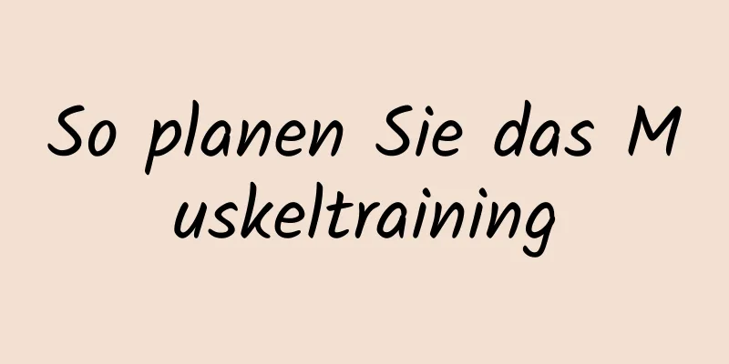 So planen Sie das Muskeltraining