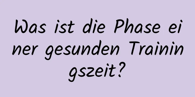 Was ist die Phase einer gesunden Trainingszeit?