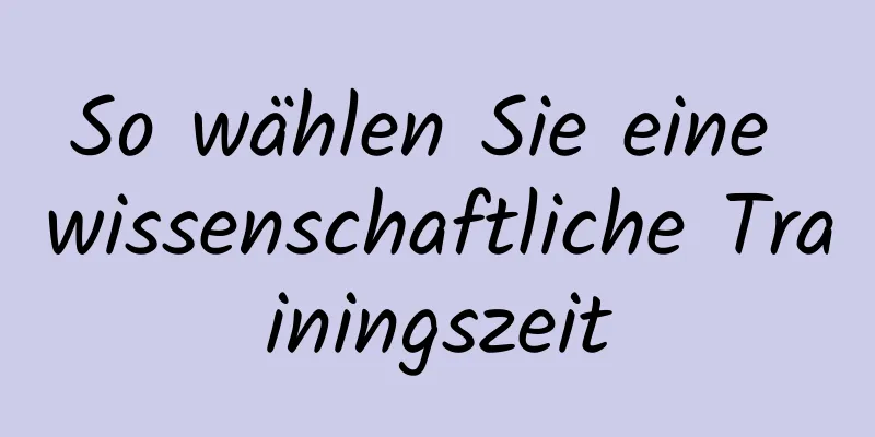 So wählen Sie eine wissenschaftliche Trainingszeit