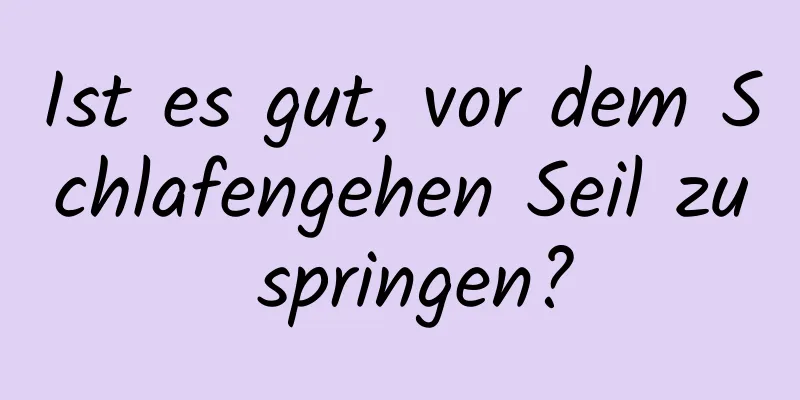 Ist es gut, vor dem Schlafengehen Seil zu springen?