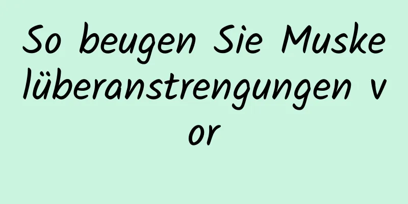 So beugen Sie Muskelüberanstrengungen vor