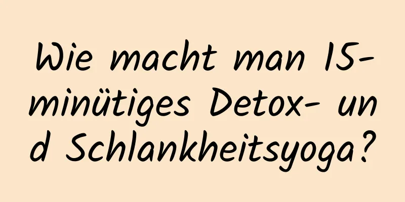 Wie macht man 15-minütiges Detox- und Schlankheitsyoga?