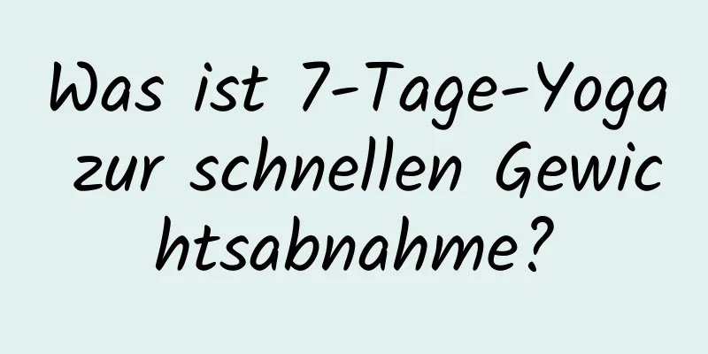 Was ist 7-Tage-Yoga zur schnellen Gewichtsabnahme?