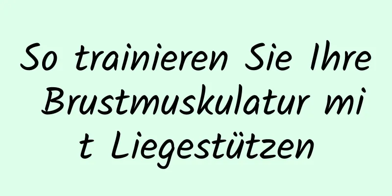 So trainieren Sie Ihre Brustmuskulatur mit Liegestützen