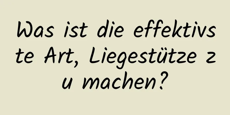 Was ist die effektivste Art, Liegestütze zu machen?