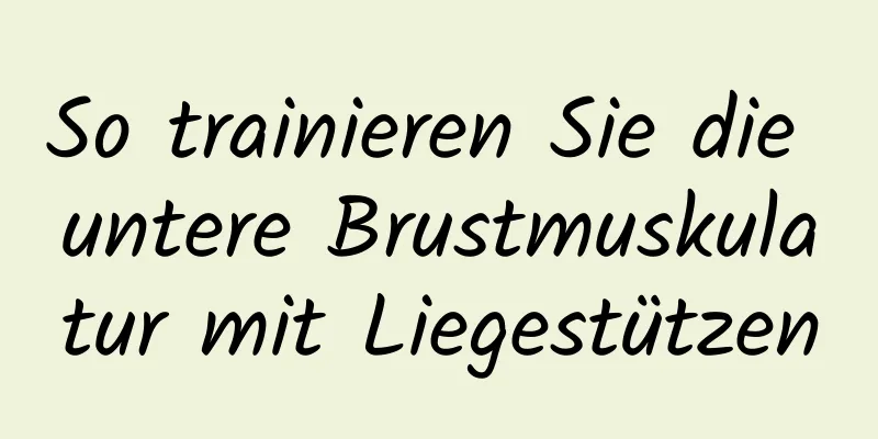 So trainieren Sie die untere Brustmuskulatur mit Liegestützen