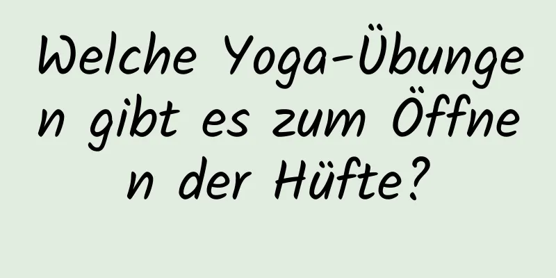 Welche Yoga-Übungen gibt es zum Öffnen der Hüfte?