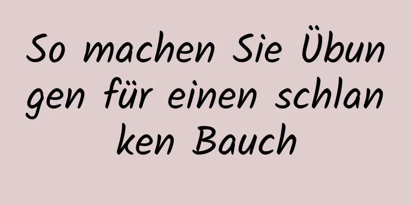 So machen Sie Übungen für einen schlanken Bauch