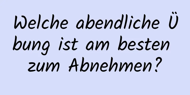 Welche abendliche Übung ist am besten zum Abnehmen?