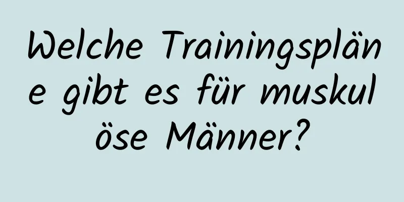 Welche Trainingspläne gibt es für muskulöse Männer?