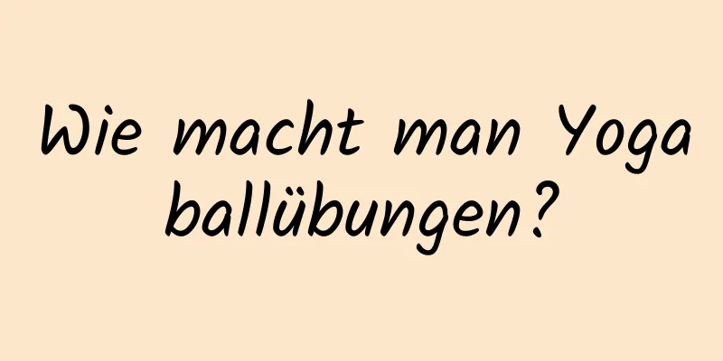 Wie macht man Yogaballübungen?