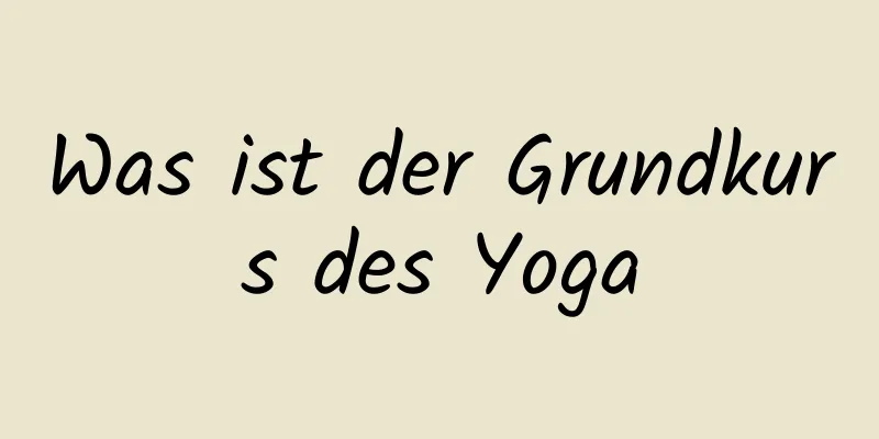 Was ist der Grundkurs des Yoga