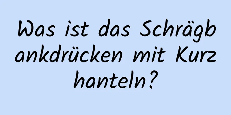 Was ist das Schrägbankdrücken mit Kurzhanteln?