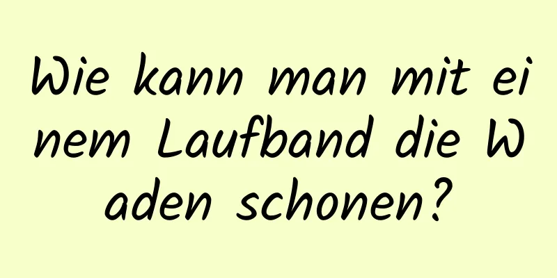 Wie kann man mit einem Laufband die Waden schonen?