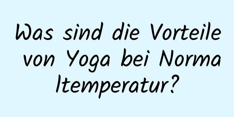 Was sind die Vorteile von Yoga bei Normaltemperatur?