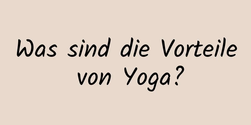 Was sind die Vorteile von Yoga?