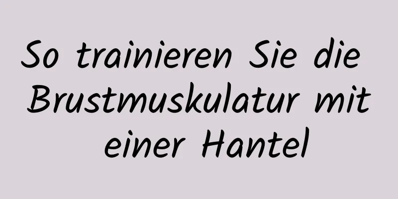 So trainieren Sie die Brustmuskulatur mit einer Hantel