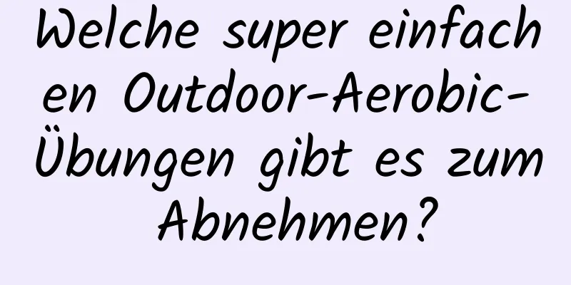 Welche super einfachen Outdoor-Aerobic-Übungen gibt es zum Abnehmen?